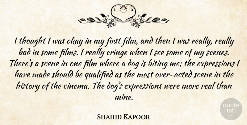 Shahid Kapoor Quote About Bad, Biting, Cringe, History, Okay: I Thought I Was Okay...