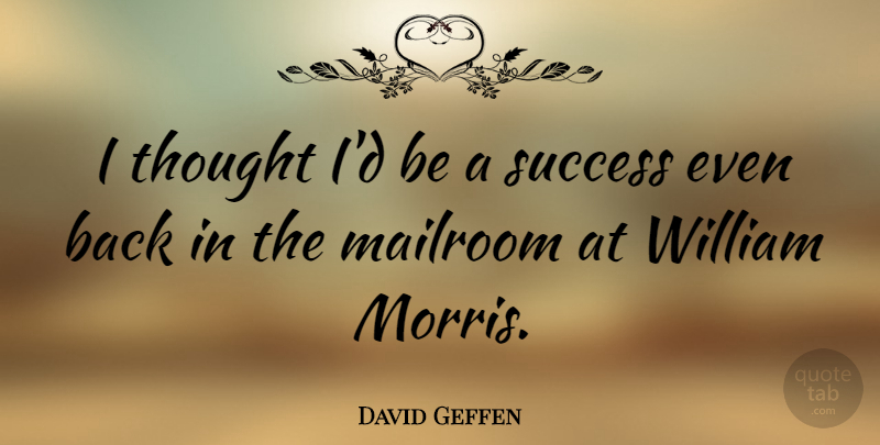David Geffen Quote About Optimistic, Morris: I Thought Id Be A...