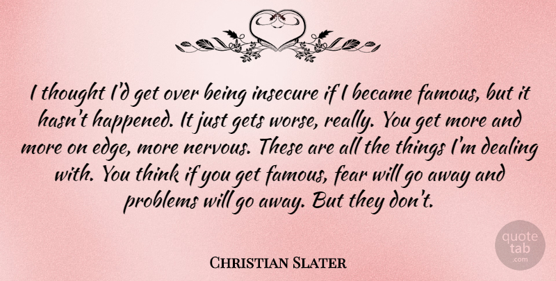 Christian Slater Quote About Became, Dealing, Famous, Fear, Gets: I Thought Id Get Over...
