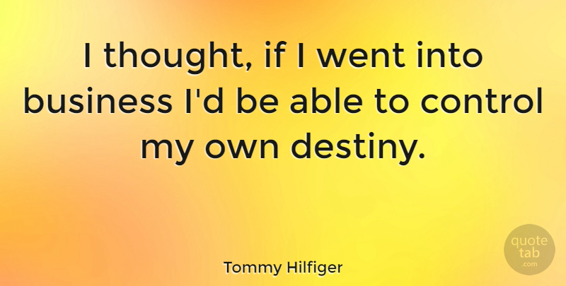 Tommy Hilfiger Quote About Destiny, Able, Ifs: I Thought If I Went...