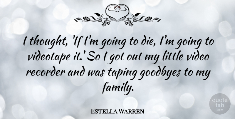 Estella Warren Quote About Goodbye, Littles, Video: I Thought If Im Going...