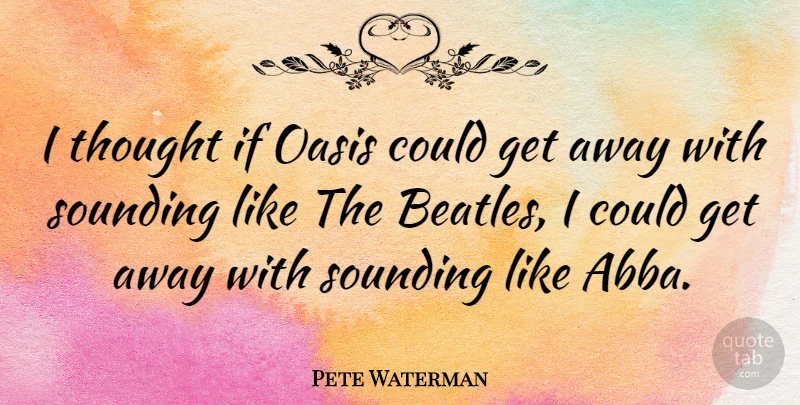 Pete Waterman Quote About Oasis, Get Away, Ifs: I Thought If Oasis Could...