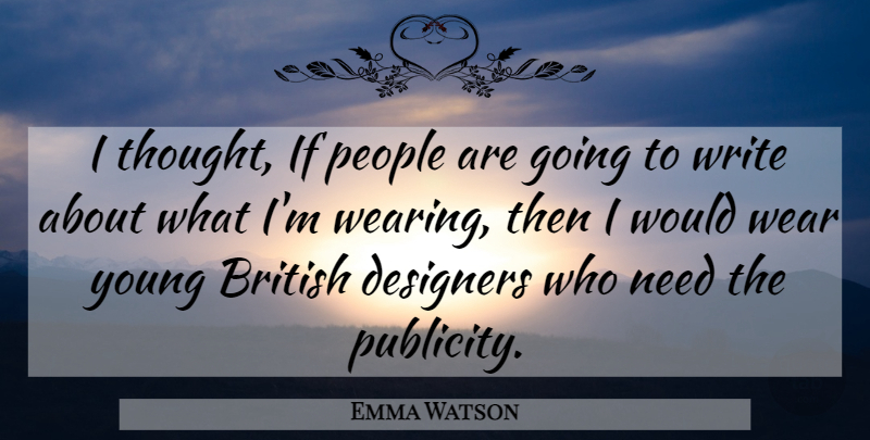 Emma Watson Quote About Writing, People, Needs: I Thought If People Are...