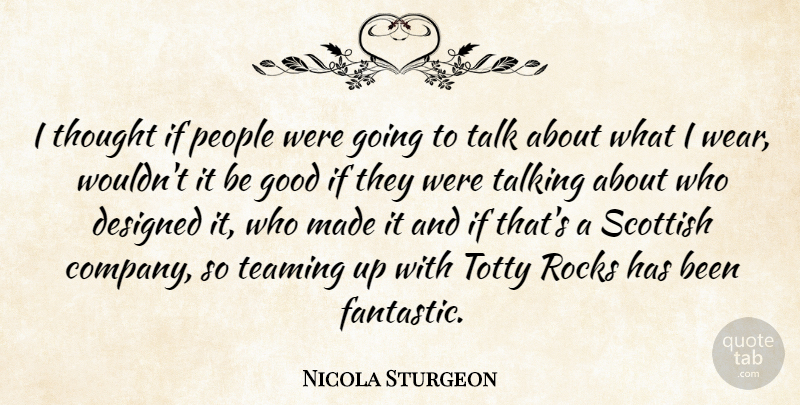 Nicola Sturgeon Quote About Designed, Good, People, Rocks, Scottish: I Thought If People Were...