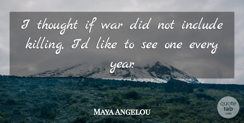 Maya Angelou Quote About Positive, War, Years: I Thought If War Did...