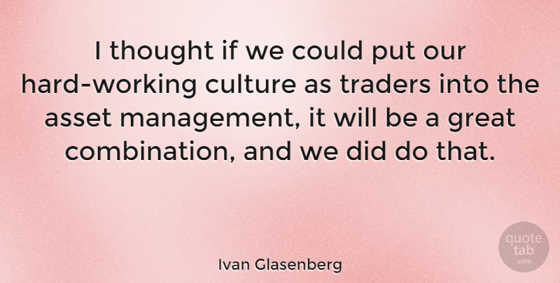 Ivan Glasenberg Quote About Asset, Great, Traders: I Thought If We Could...