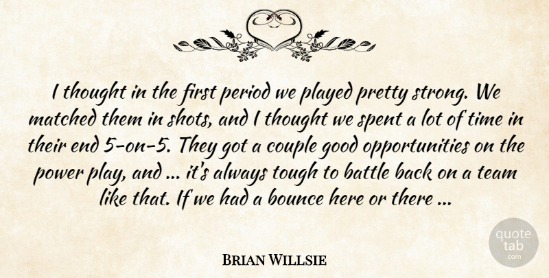 Brian Willsie Quote About Battle, Bounce, Couple, Good, Matched: I Thought In The First...
