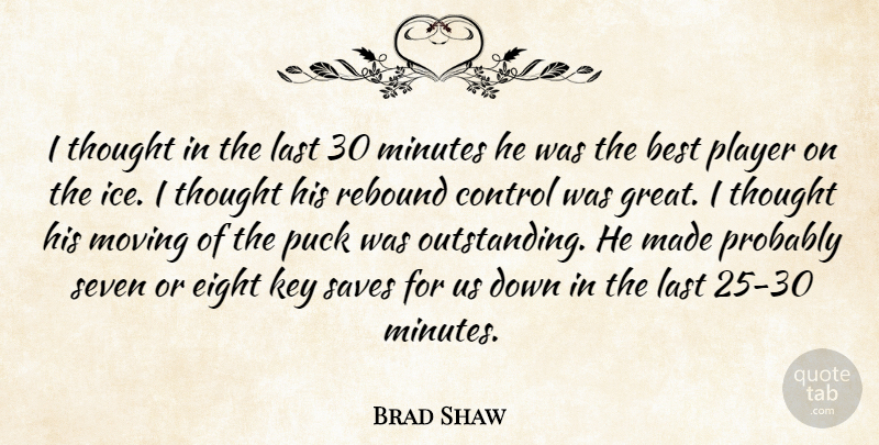 Brad Shaw Quote About Best, Control, Eight, Key, Last: I Thought In The Last...