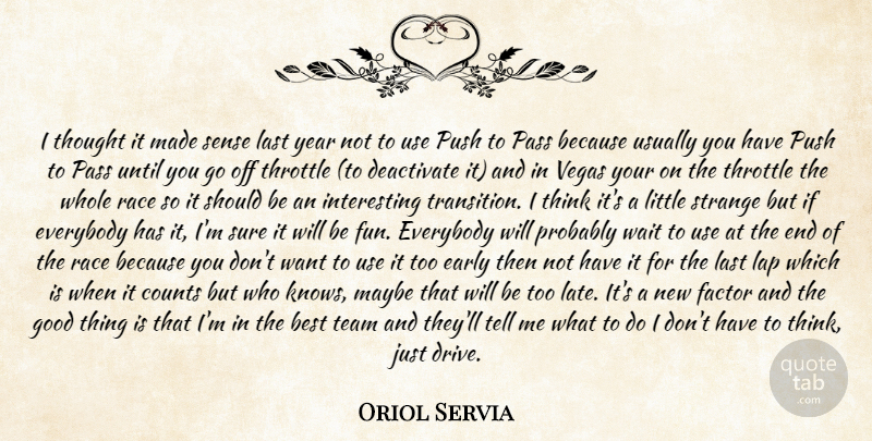 Oriol Servia Quote About Best, Counts, Early, Everybody, Factor: I Thought It Made Sense...