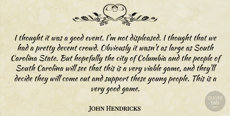 John Hendricks Quote About Carolina, City, Columbia, Decent, Decide: I Thought It Was A...