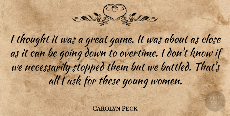Carolyn Peck Quote About Ask, Close, Great, Stopped: I Thought It Was A...