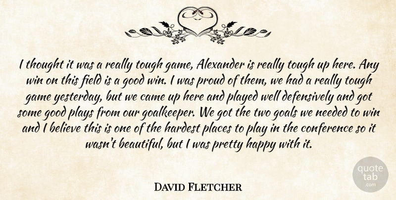 David Fletcher Quote About Alexander, Believe, Came, Conference, Field: I Thought It Was A...