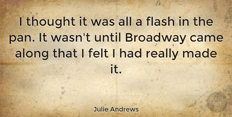 Julie Andrews Quote About Broadway, Flash, Made: I Thought It Was All...