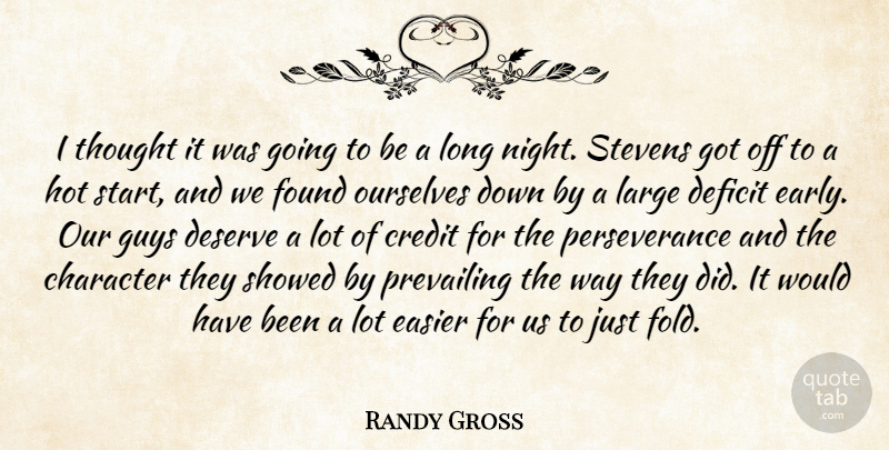 Randy Gross Quote About Character, Credit, Deficit, Deserve, Easier: I Thought It Was Going...