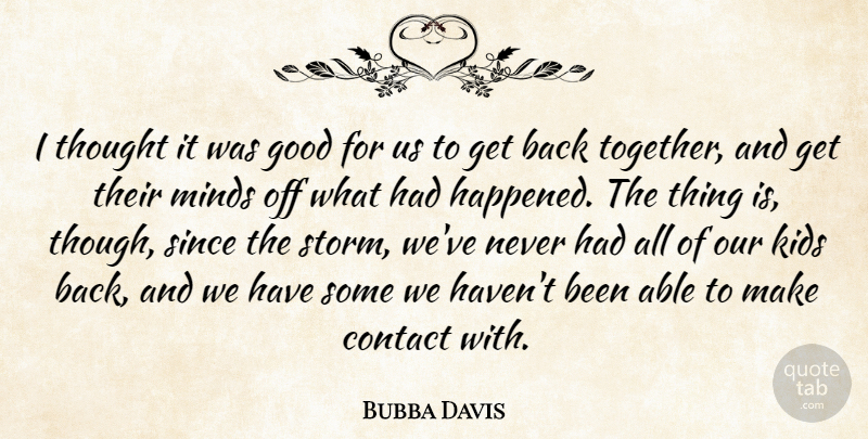 Bubba Davis Quote About Contact, Good, Kids, Minds, Since: I Thought It Was Good...