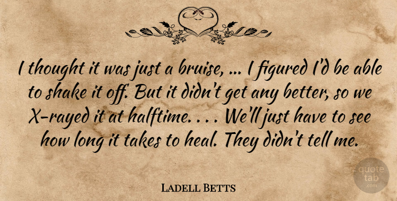 Ladell Betts Quote About Figured, Shake, Takes: I Thought It Was Just...