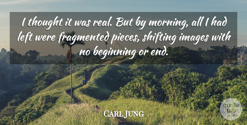 Carl Jung Quote About Morning, Real, Pieces: I Thought It Was Real...