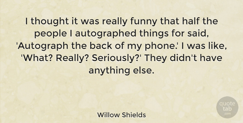 Willow Shields Quote About Funny, Half, People: I Thought It Was Really...