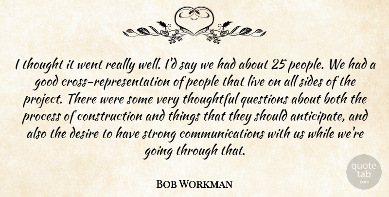 Bob Workman Quote About Both, Desire, Good, People, Process: I Thought It Went Really...