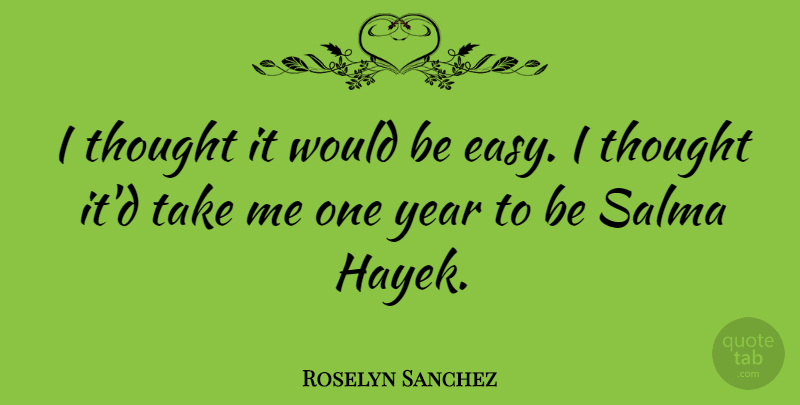 Roselyn Sanchez Quote About Years, Would Be, Hayek: I Thought It Would Be...