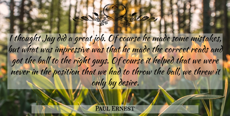 Paul Ernest Quote About Ball, Correct, Course, Great, Helped: I Thought Jay Did A...
