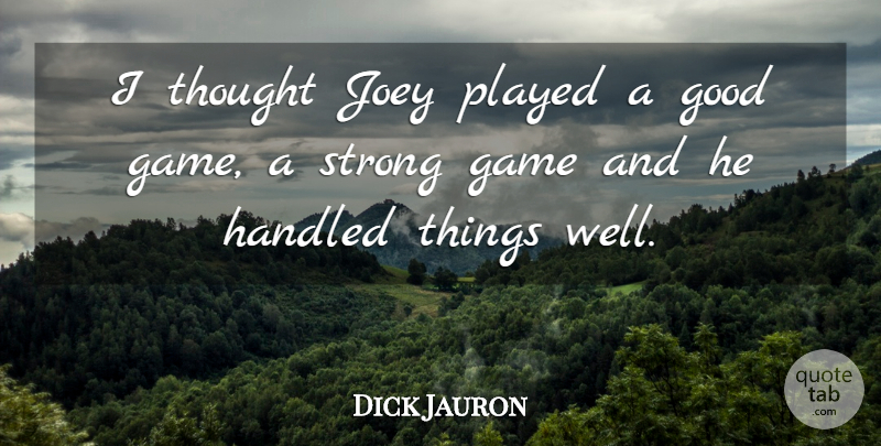 Dick Jauron Quote About Game, Good, Handled, Joey, Played: I Thought Joey Played A...