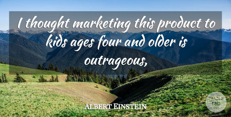 Albert Einstein Quote About Age And Aging, Ages, Four, Kids, Marketing: I Thought Marketing This Product...
