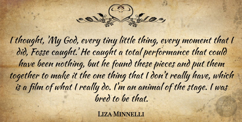 Liza Minnelli Quote About Animal, Bred, Caught, Found, Moment: I Thought My God Every...