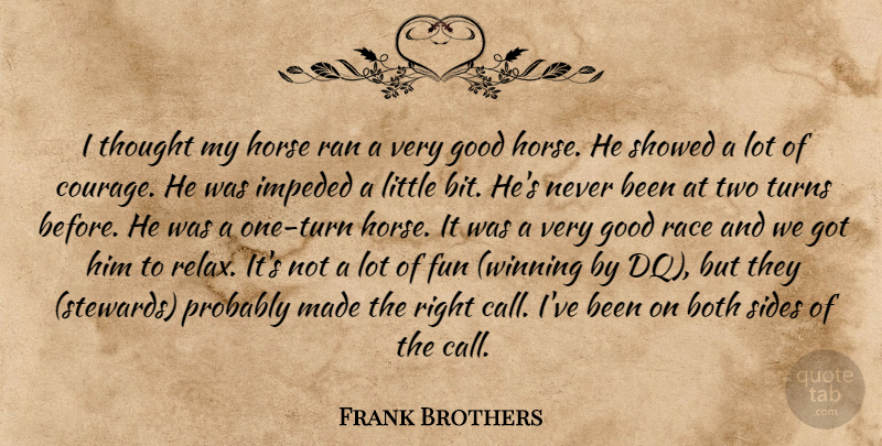 Frank Brothers Quote About Both, Courage, Fun, Good, Horse: I Thought My Horse Ran...