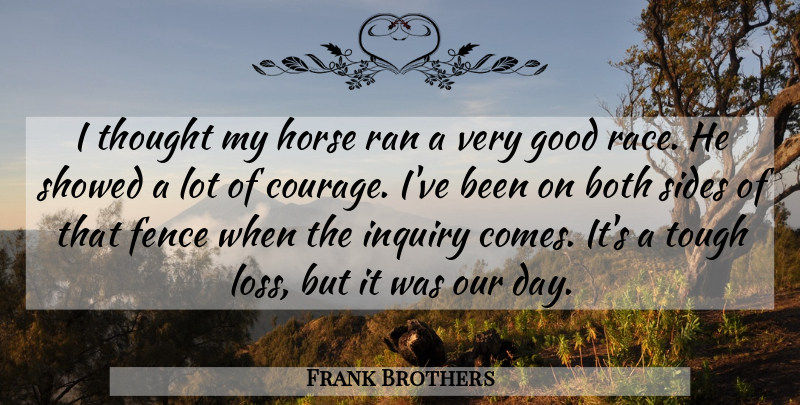 Frank Brothers Quote About Both, Fence, Good, Horse, Inquiry: I Thought My Horse Ran...