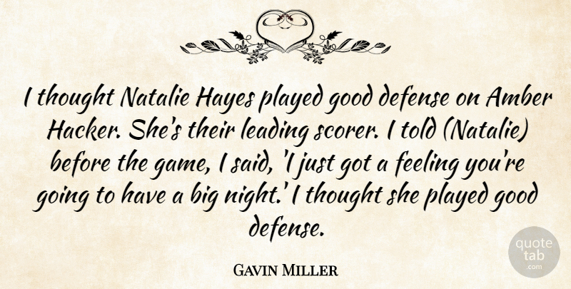 Gavin Miller Quote About Amber, Defense, Feeling, Good, Leading: I Thought Natalie Hayes Played...