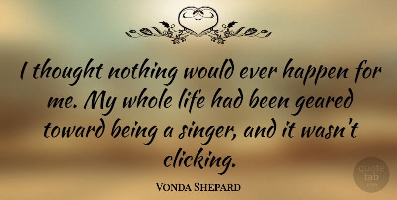 Vonda Shepard Quote About Geared, Life, Toward: I Thought Nothing Would Ever...