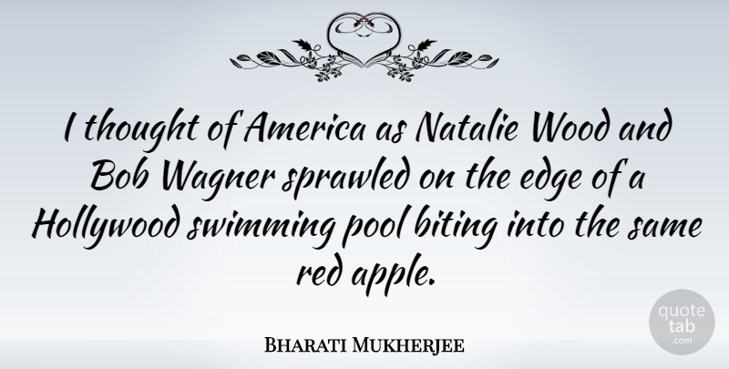 Bharati Mukherjee Quote About America, Biting, Bob, Hollywood, Natalie: I Thought Of America As...