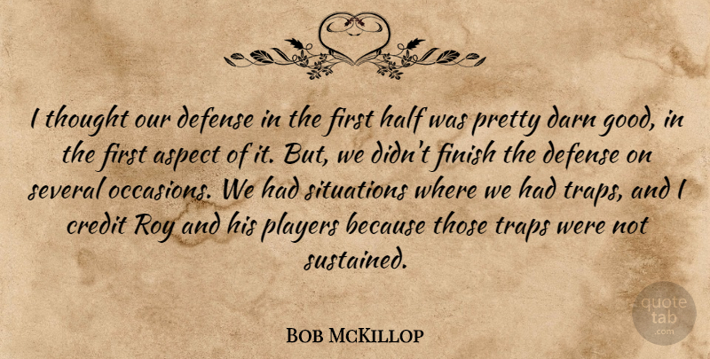 Bob McKillop Quote About Aspect, Credit, Darn, Defense, Finish: I Thought Our Defense In...