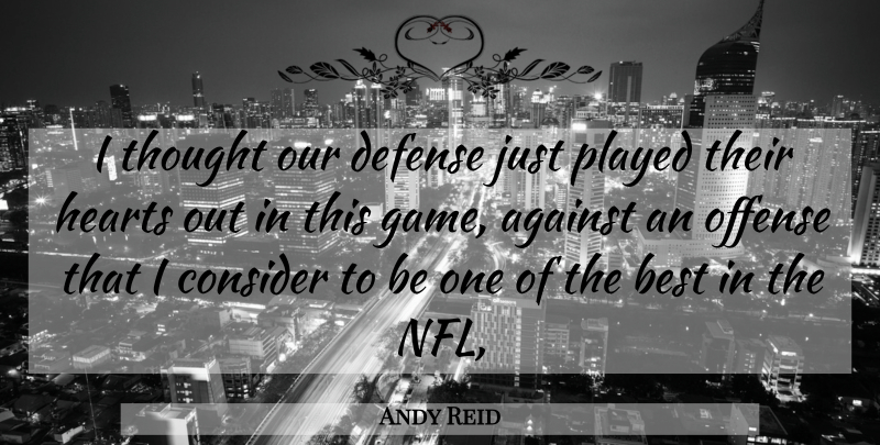 Andy Reid Quote About Against, Best, Consider, Defense, Hearts: I Thought Our Defense Just...