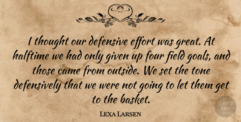 Lexa Larsen Quote About Came, Defensive, Effort, Field, Four: I Thought Our Defensive Effort...