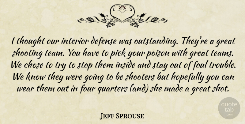 Jeff Sprouse Quote About Chose, Defense, Foul, Four, Great: I Thought Our Interior Defense...