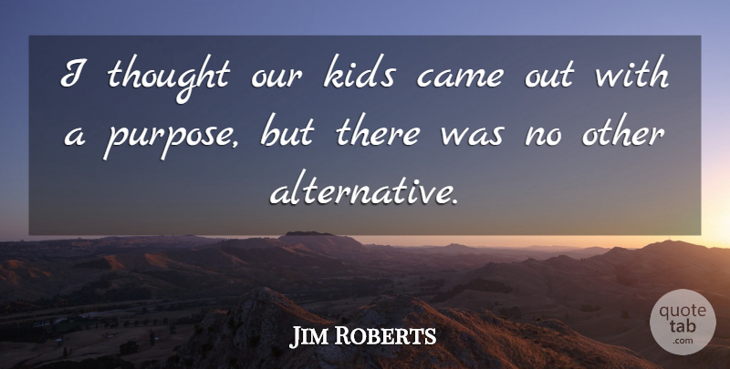 Jim Roberts Quote About Came, Kids: I Thought Our Kids Came...