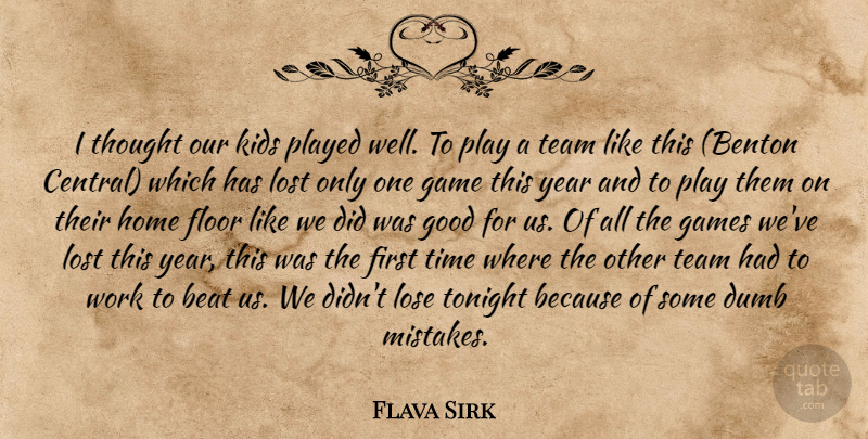 Flava Sirk Quote About Beat, Dumb, Floor, Game, Games: I Thought Our Kids Played...