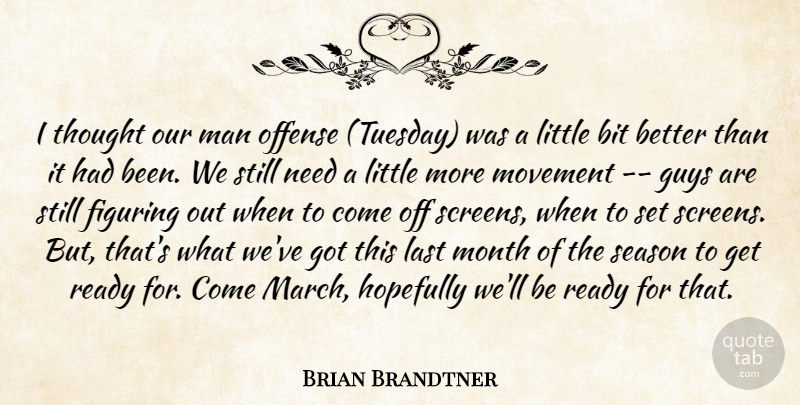 Brian Brandtner Quote About Bit, Figuring, Guys, Hopefully, Last: I Thought Our Man Offense...