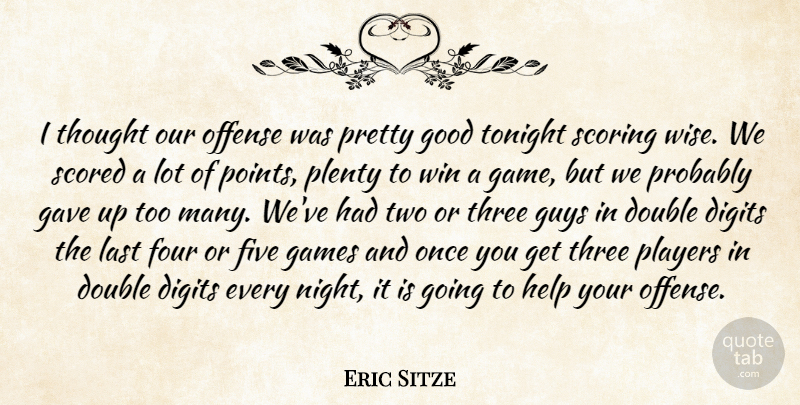 Eric Sitze Quote About Double, Five, Four, Games, Gave: I Thought Our Offense Was...