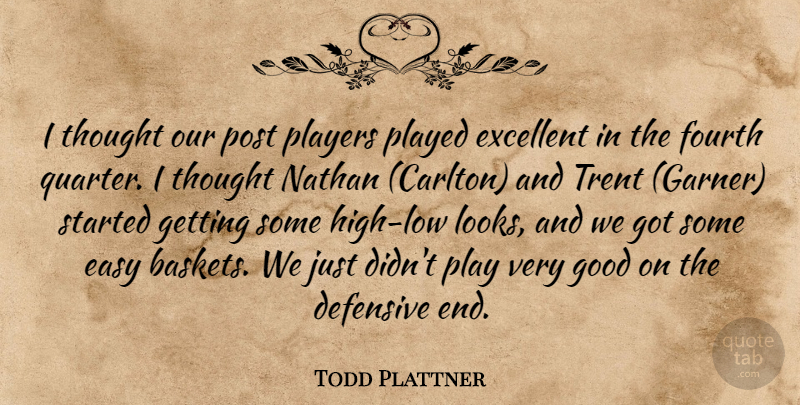 Todd Plattner Quote About Defensive, Easy, Excellent, Fourth, Good: I Thought Our Post Players...
