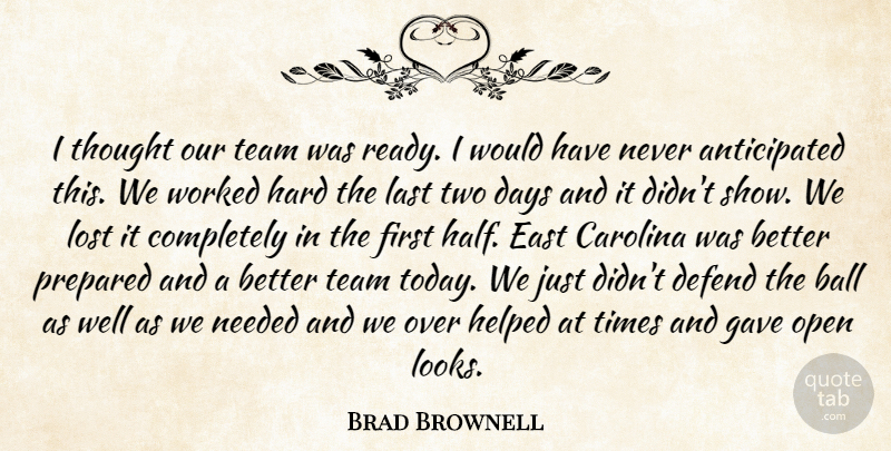 Brad Brownell Quote About Ball, Carolina, Days, Defend, East: I Thought Our Team Was...