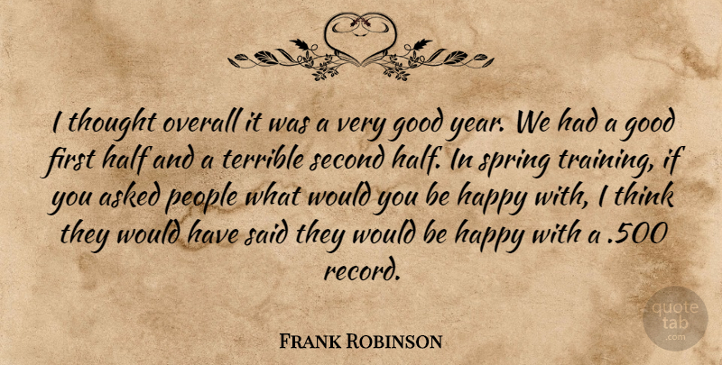 Frank Robinson Quote About Asked, Good, Half, Happy, Overall: I Thought Overall It Was...