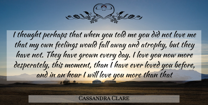 Cassandra Clare Quote About Fall, Love You, Feelings: I Thought Perhaps That When...