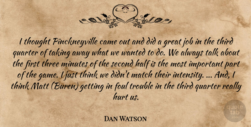 Dan Watson Quote About Came, Foul, Great, Half, Hurt: I Thought Pinckneyville Came Out...