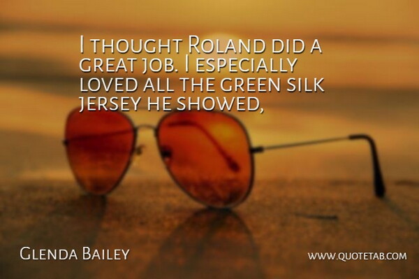 Glenda Bailey Quote About Great, Green, Jersey, Loved, Silk: I Thought Roland Did A...