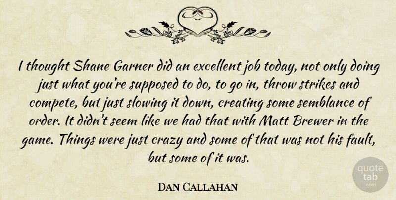 Dan Callahan Quote About Crazy, Creating, Excellent, Garner, Job: I Thought Shane Garner Did...