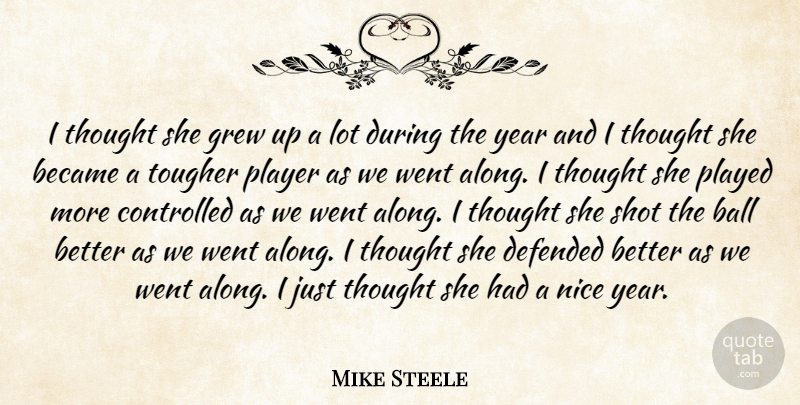 Mike Steele Quote About Ball, Became, Controlled, Defended, Grew: I Thought She Grew Up...
