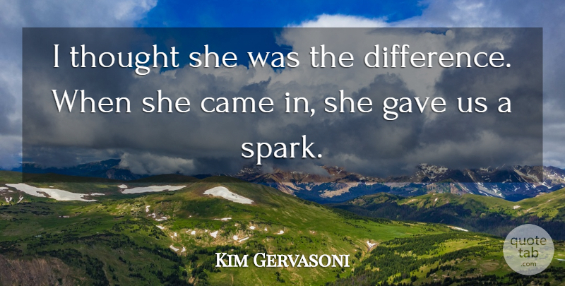 Kim Gervasoni Quote About Came, Gave: I Thought She Was The...